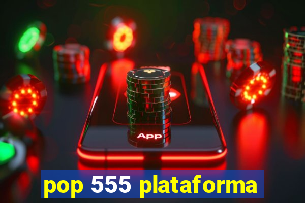 pop 555 plataforma